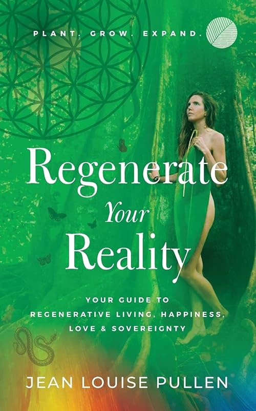 Regenerate Your Reality﻿: Your Guide to Regenerative Living, Happiness, Love & Sovereignty by Jean Pullen