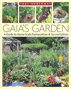 Gaia's Garden: A Guide to Home-Scale Permaculture, 2nd Edition by Toby Hemenway