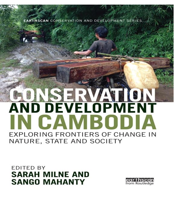 Conservation and Development in Cambodia: Exploring frontiers of change in nature, state and society (Earthscan Conservation and Development) by Sarah Milne