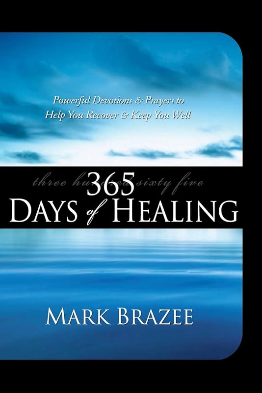365 Days of Healing: Powerful Devotions & Prayers to Help You Recover & Keep You Well by Mark Brazee