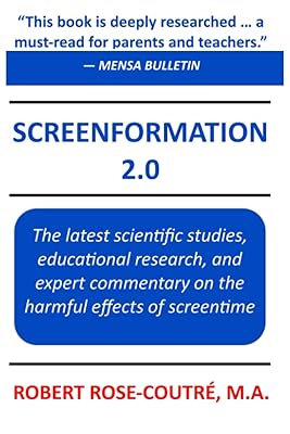 Screenformation 2.0: The 2nd Edition of the book that brings together the major scientific studies, educational research, and expert commentary on the harmful effects of screentime