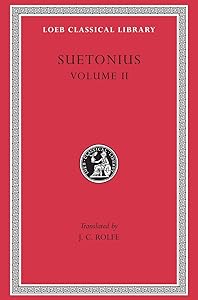 Lives of the Caesars, Volume II: The Deified Claudius. Nero. Galba, Otho, Vitellius. Vespasian, Titus, Domitian. Lives of Illustrious Men