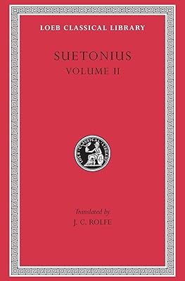 Lives of the Caesars, Volume II: The Deified Claudius. Nero. Galba, Otho, Vitellius. Vespasian, Titus, Domitian. Lives of Illustrious Men