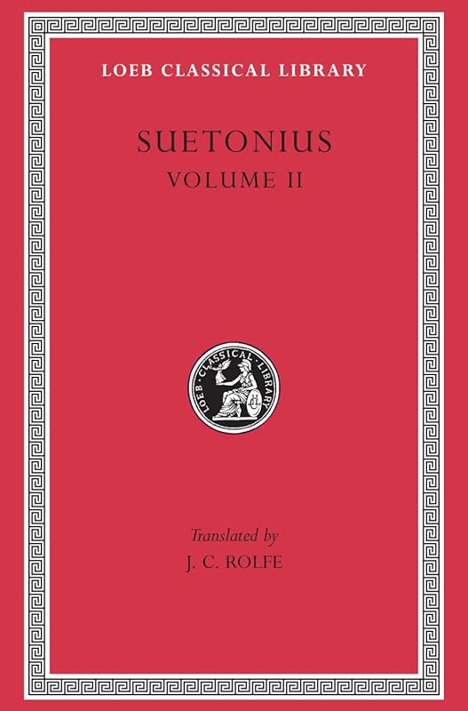 Lives of the Caesars, Volume II: The Deified Claudius. Nero. Galba, Otho, Vitellius. Vespasian, Titus, Domitian. Lives of Illustrious Men by Suetonius