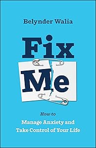 Fix Me: How to Manage Anxiety and Take Control of Your Life by Belynder Walia