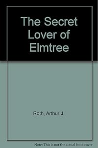 The Secret Lover of Elmtree by Arthur J. Roth