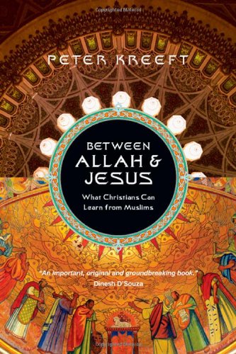 Between Allah &amp; Jesus: What Christians Can Learn from Muslims by Peter Kreeft