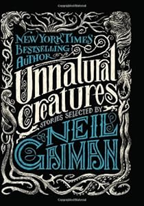 Unnatural Creatures: Stories Selected by Neil Gaiman