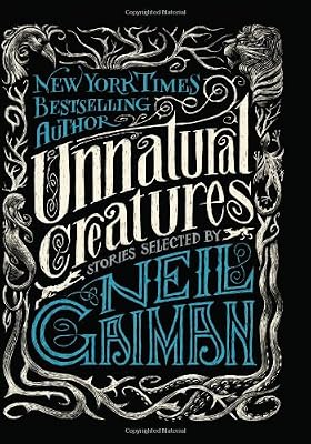 Unnatural Creatures: Stories Selected by Neil Gaiman