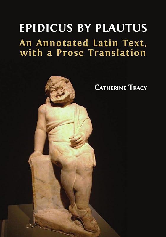 Epidicus by Plautus: An Annotated Latin Text, with a Prose Translation by Catherine Tracy