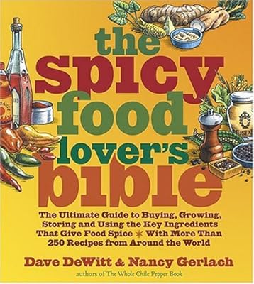 The Spicy Food Lover's Bible: The Ultimate Guide to Buying, Growing, Storing, and Using the Key Ingredients That Give Food Spice with More Than 250 Recipes from Around the World