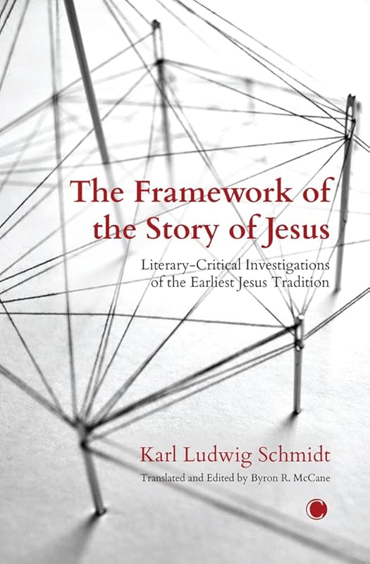 The Framework of the Story of Jesus: Literary-critical Investigations of the Earliest Jesus Tradition by Karl Ludwig Schmidt