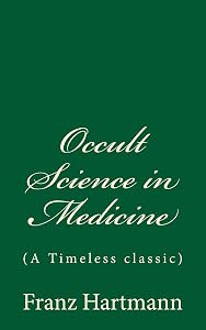 Occult Science in Medicine: (A Timeless classic) by Franz Hartmann M.D.