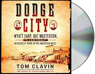 Dodge City: Wyatt Earp, Bat Masterson, and the Wickedest Town in the American West
