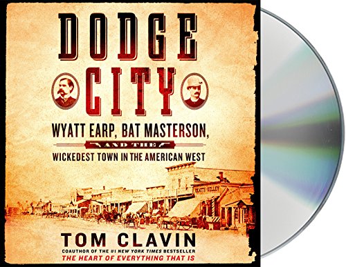Dodge City: Wyatt Earp, Bat Masterson, and the Wickedest Town in the American West by Tom Clavin