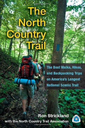 The North Country Trail: The Best Walks, Hikes, and Backpacking Trips on Americas Longest National Scenic Trail by Ron Strickland