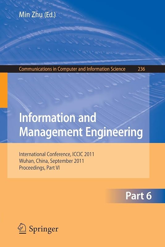 Information and Management Engineering: International Conference, ICCIC 2011, held in Wuhan, China, September 17-18, 2011. Proceedings, Part VI ... in Computer and Information Science, 236) by Min Zhu