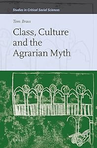 Class, Culture and the Agrarian Myth (Studies in Critical Social Sciences, 64) by Tom Brass