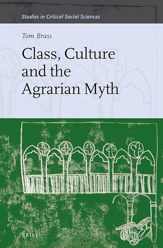 Class, Culture and the Agrarian Myth (Studies in Critical Social Sciences, 64) by Tom Brass