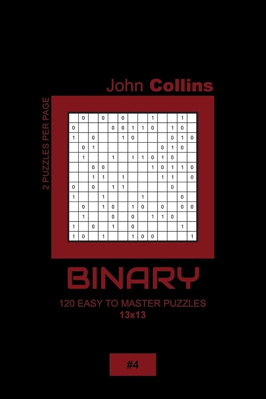 Binary - 120 Easy To Master Puzzles 13x13 - 4 (Binary Puzzle Book 13x13) by John Collins