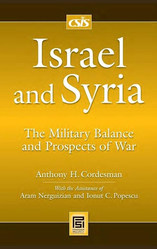 Israel and Syria: The Military Balance and Prospects of War (Praeger Security International) by Anthony H. Cordesman