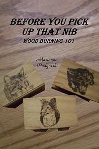 Before You Pick Up That Nib: Wood Burning 101 by Marianne Podgorski