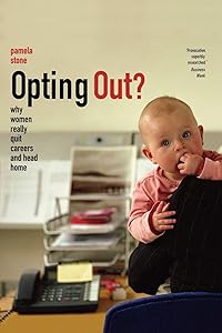 Opting Out?: Why Women Really Quit Careers and Head Home