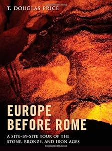 Europe before Rome: A Site-by-Site Tour of the Stone, Bronze, and Iron Ages
