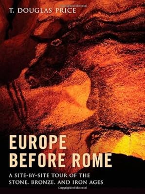 Europe before Rome: A Site-by-Site Tour of the Stone, Bronze, and Iron Ages