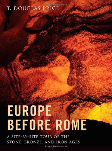 Europe before Rome: A Site-by-Site Tour of the Stone, Bronze, and Iron Ages by T. Douglas Price