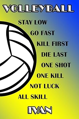 Volleyball Stay Low Go Fast Kill First Die Last One Shot One Kill Not Luck All Skill Ivan: College Ruled | Composition Book | Blue and Yellow School Colors