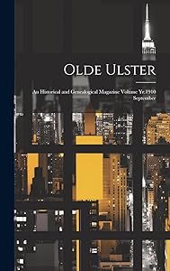 Olde Ulster: An Historical and Genealogical Magazine Volume Yr.1910 September