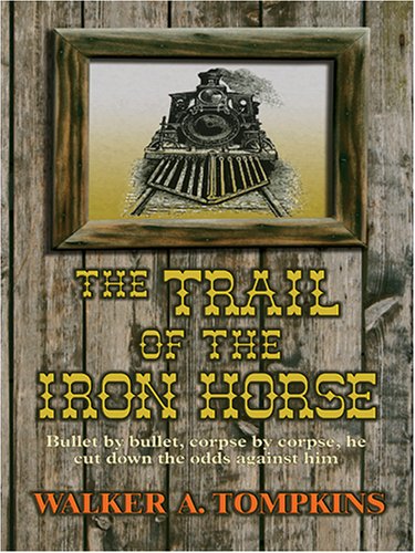 The Trail Of The Iron Horse by Walker A. Tompkins
