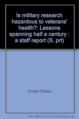 Is military research hazardous to veterans' health?: Lessons spanning half a century : a staff report (S. prt)