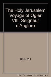 The Holy Jerusalem Voyage of Ogier Viii, Seigneur D'Anglure by Gainesvill