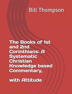 The Book of 1st and 2nd Corinthians: A Systematic Christian Knowledge based Commentary, With Attitude by Bill Thompson