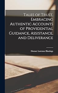 Tales of Trust, Embracing Authentic Accounts of Providential Guidance, Assistance, and Deliverance by Horace Lorenzo Hastings