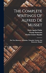 The Complete Writings Of Alfred De Musset: The Two Mistresses. Emmeline. Tizianello. Frederic And Bernerette. Margot
