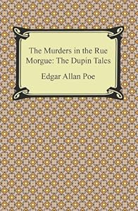 The Murders in the Rue Morgue: The Dupin Tales
