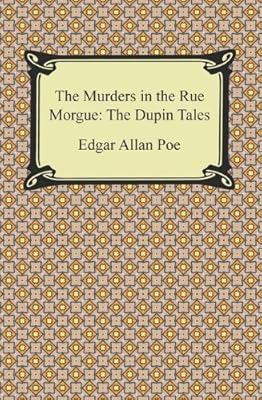 The Murders in the Rue Morgue: The Dupin Tales