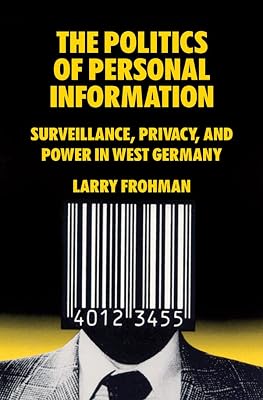 The Politics of Personal Information: Surveillance, Privacy, and Power in West Germany