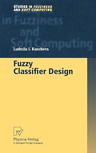 Fuzzy Classifier Design (Studies in Fuzziness and Soft Computing, 49) by Ludmila I. Kuncheva