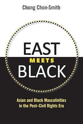 East Meets Black: Asian and Black Masculinities in the Post-Civil Rights Era