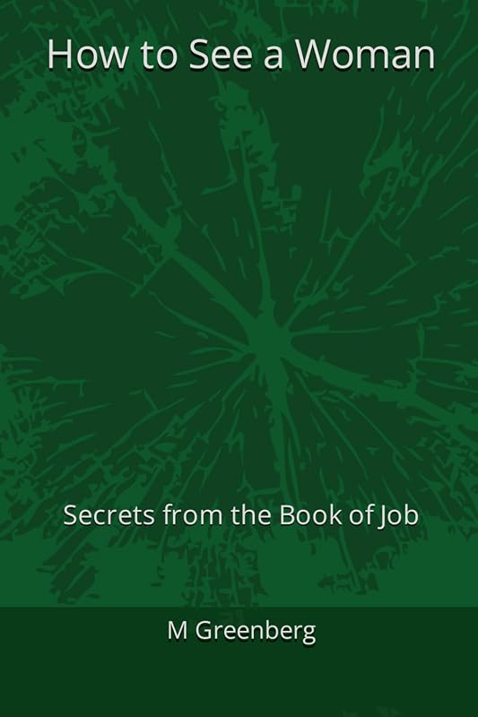 How to See a Woman: Secrets from the Book of Job (The Offline Only Series (Zero A.I. Certified)) by M Greenberg