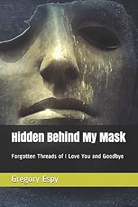 Hidden Behind My Mask: Forgotten Threads of I Love You and Goodbye by Gregory Espy