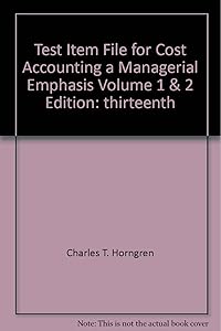 Cost Accounting a Managerial Emphasis Test Item File 13th Edition