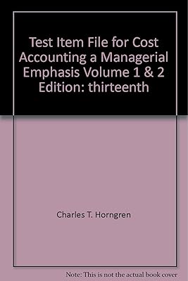 Cost Accounting a Managerial Emphasis Test Item File 13th Edition