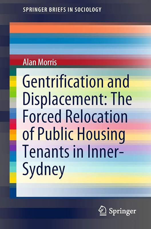 Gentrification and Displacement: The Forced Relocation of Public Housing Tenants in Inner-Sydney (SpringerBriefs in Sociology) by Alan Morris