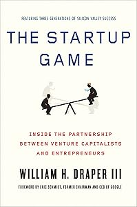 The Startup Game: Inside the Partnership between Venture Capitalists and Entrepreneurs by William H. Draper III