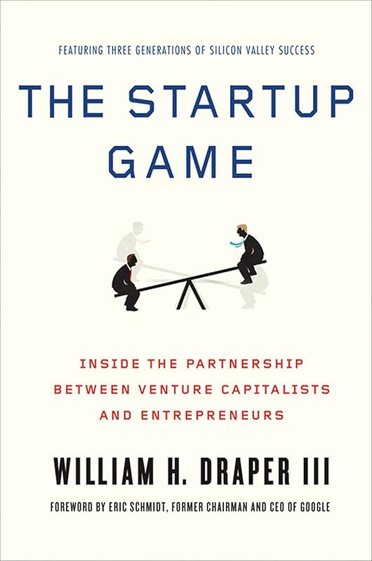 The Startup Game: Inside the Partnership between Venture Capitalists and Entrepreneurs by William H. Draper III